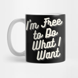 I'm Free to Do What I Want Mug